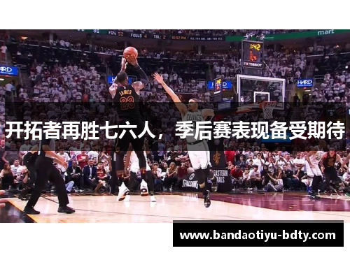 开拓者再胜七六人，季后赛表现备受期待