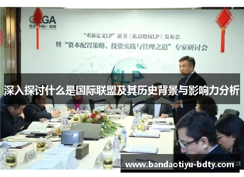 深入探讨什么是国际联盟及其历史背景与影响力分析