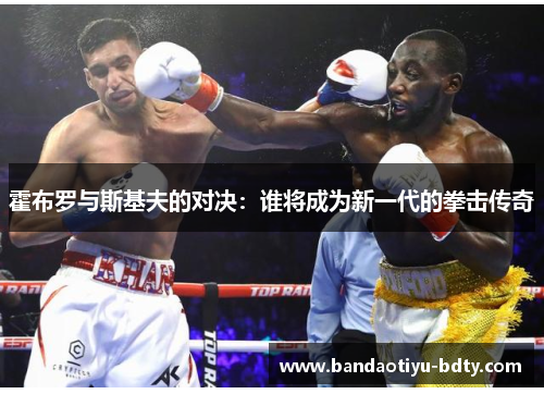 霍布罗与斯基夫的对决：谁将成为新一代的拳击传奇