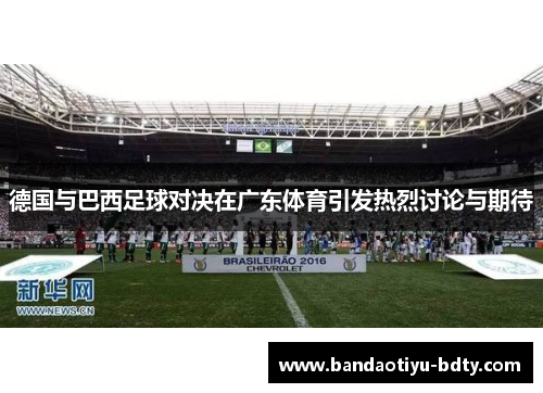 德国与巴西足球对决在广东体育引发热烈讨论与期待